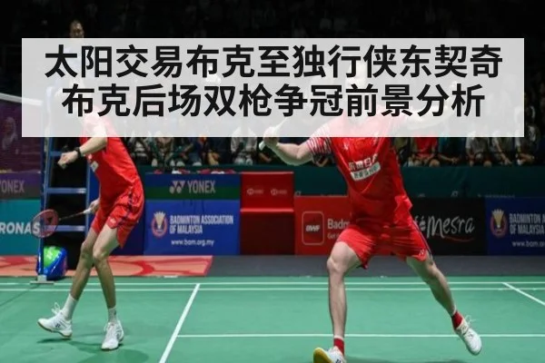 太阳交易布克至独行侠东契奇布克后场双枪争冠前景分析