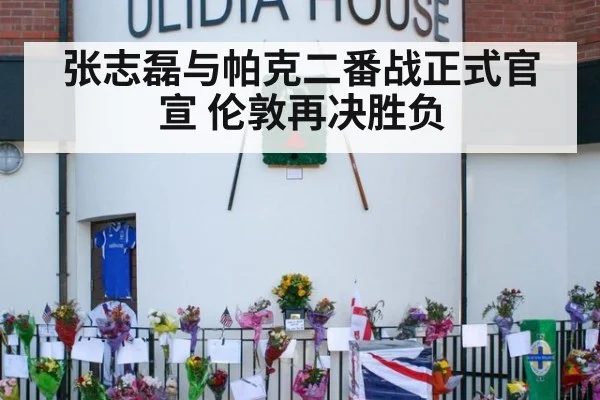 张志磊与帕克二番战正式官宣 伦敦再决胜负