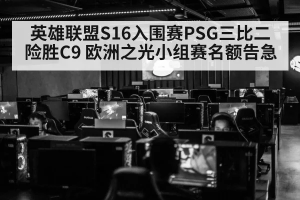 英雄联盟S16入围赛PSG三比二险胜C9 欧洲之光小组赛名额告急