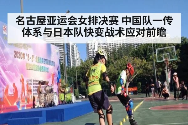 名古屋亚运会女排决赛 中国队一传体系与日本队快变战术应对前瞻
