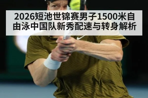 2026短池世锦赛男子1500米自由泳中国队新秀配速与转身解析